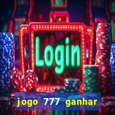 jogo 777 ganhar dinheiro de verdade